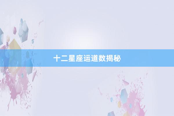 十二星座运道数揭秘
