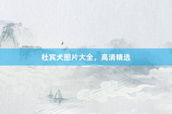 杜宾犬图片大全，高清精选
